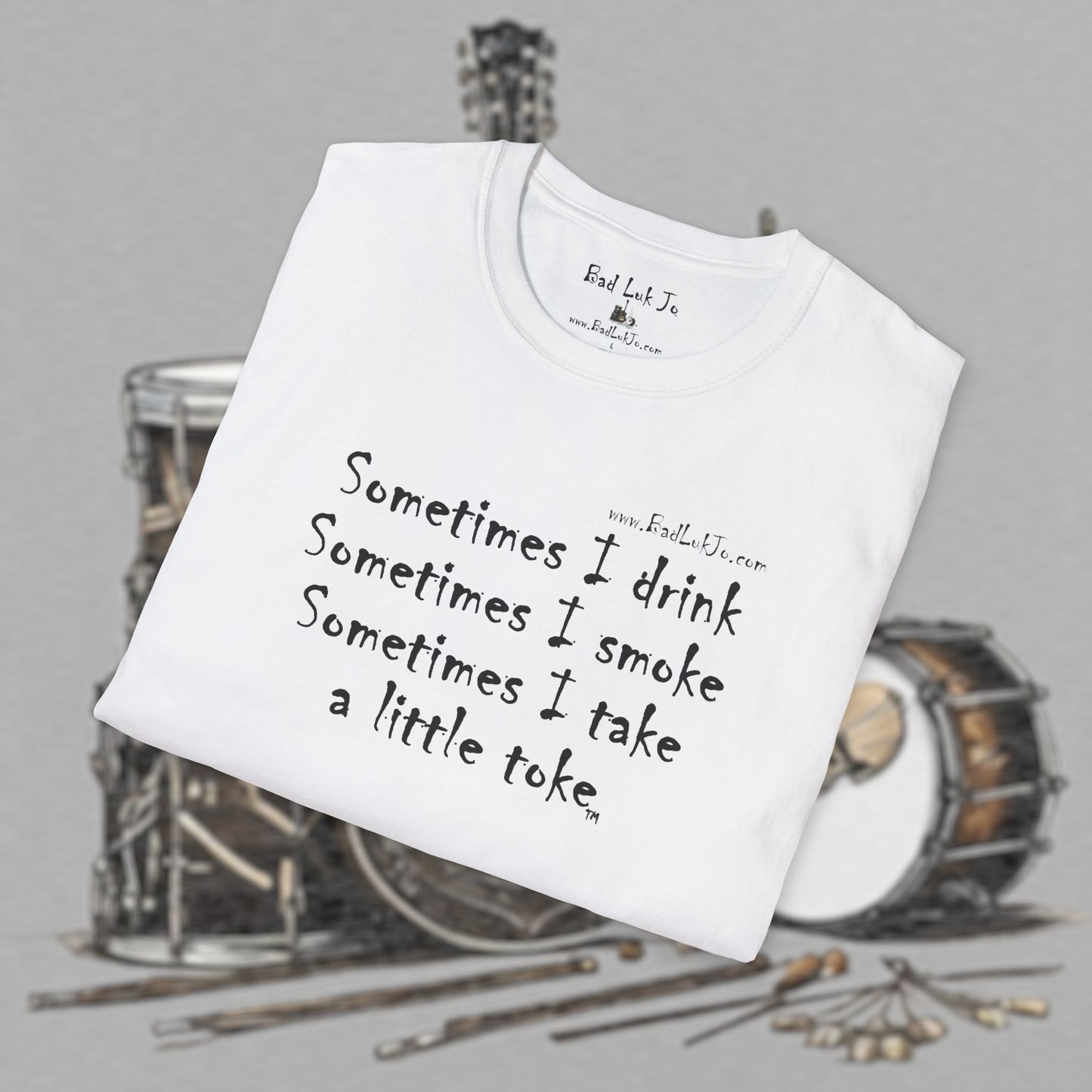 Bad Luk Jo "Sometimes I drink, Sometimes I smoke, Sometimes I take a little toke" - Unisex Softstyle T-Shirt - FREE ECONOMY SHIPPING