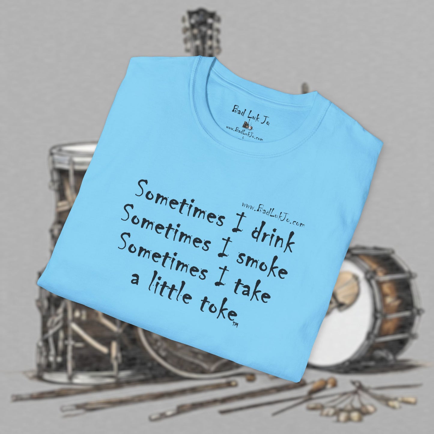 Bad Luk Jo "Sometimes I drink, Sometimes I smoke, Sometimes I take a little toke" - Unisex Softstyle T-Shirt - FREE ECONOMY SHIPPING
