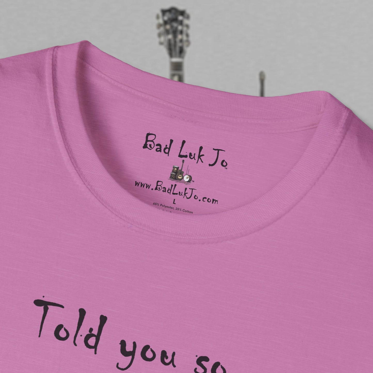 Bad Luk Jo "Told you so." Unisex Softstyle T-Shirt - FREE ECONOMY SHIPPING