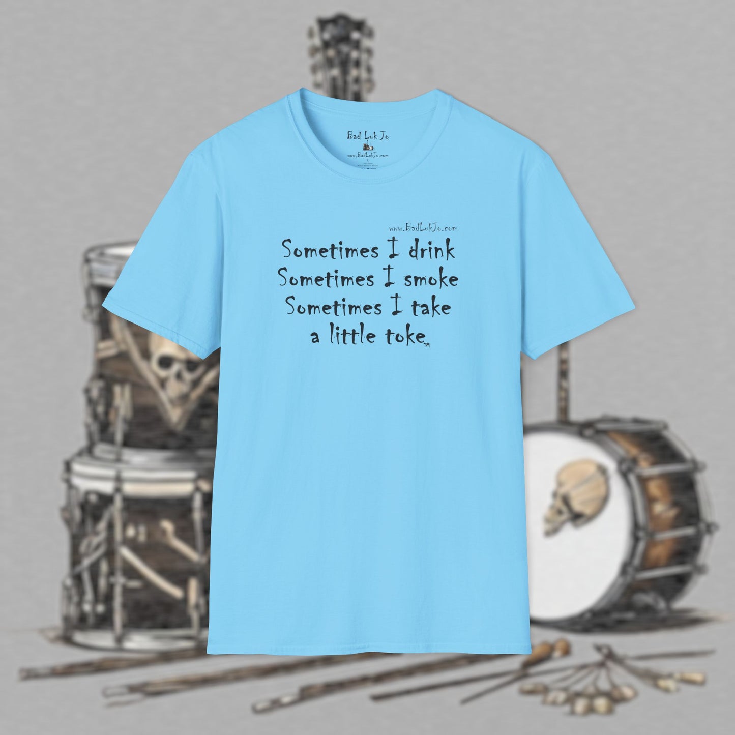 Bad Luk Jo "Sometimes I drink, Sometimes I smoke, Sometimes I take a little toke" - Unisex Softstyle T-Shirt - FREE ECONOMY SHIPPING