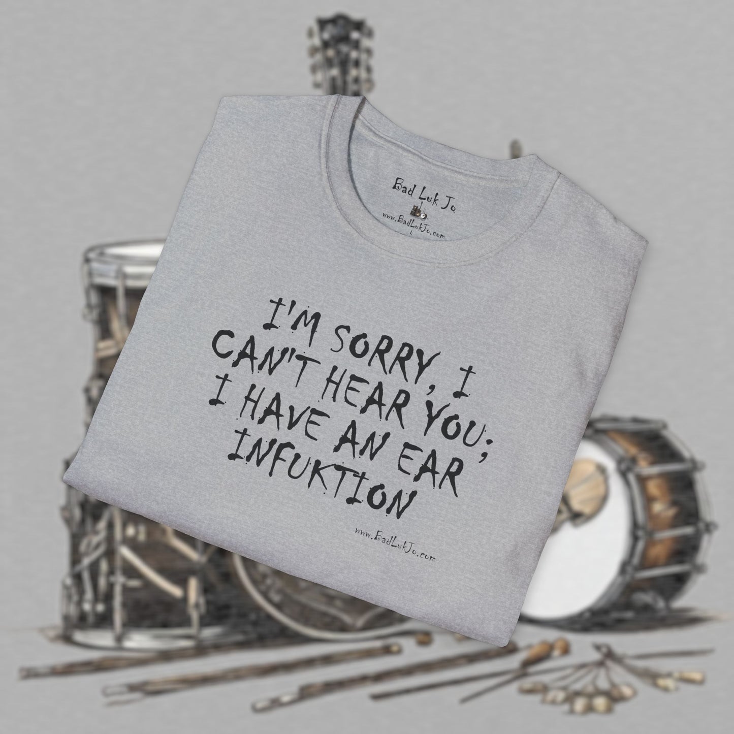 Bad Luk Jo "I'm Sorry, I Can't Hear You; I Have an Ear Infuktion" - Unisex Softstyle T-Shirt - FREE ECONOMY SHIPPING