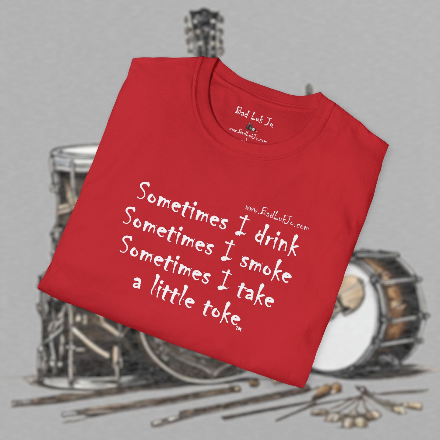Bad Luk Jo "Sometimes I drink, Sometimes I smoke, Sometimes I take a little toke" - Unisex Softstyle T-Shirt - FREE ECONOMY SHIPPING
