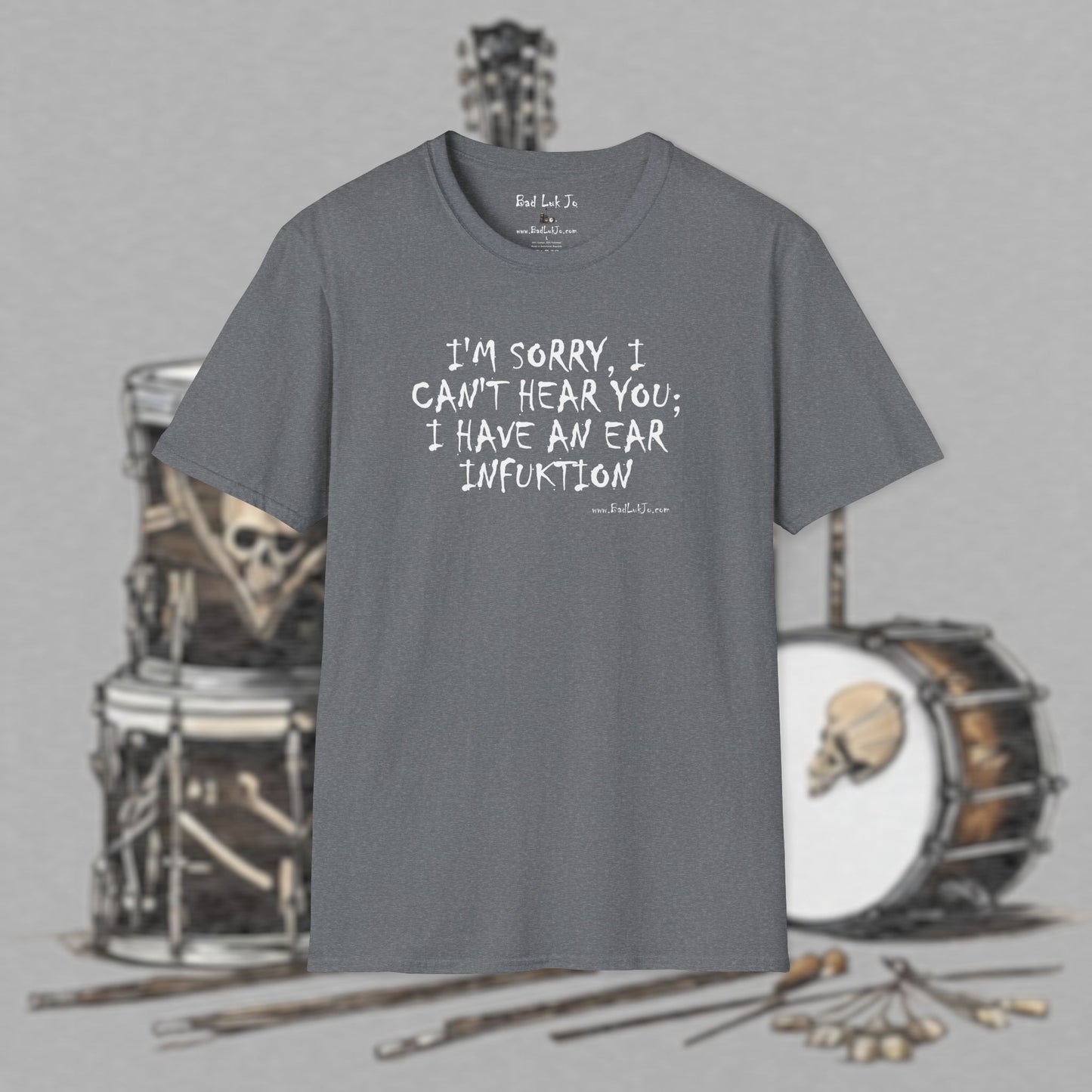 Bad Luk Jo "I'm Sorry, I Can't Hear You; I Have an Ear Infuktion" - Unisex Softstyle T-Shirt - FREE ECONOMY SHIPPING