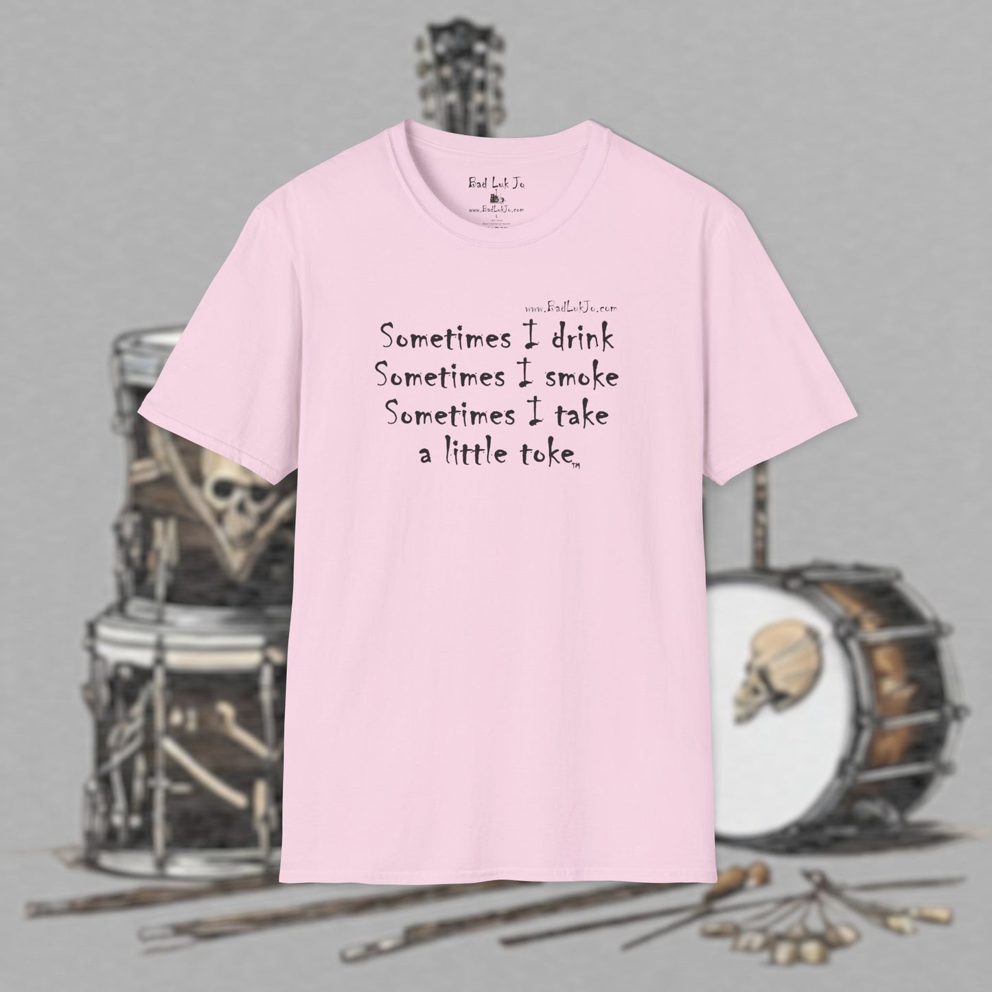 Bad Luk Jo "Sometimes I drink, Sometimes I smoke, Sometimes I take a little toke" - Unisex Softstyle T-Shirt - FREE ECONOMY SHIPPING