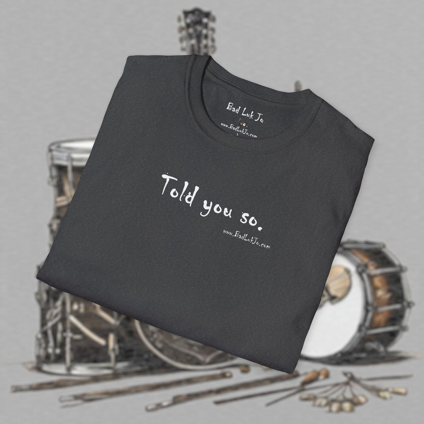 Bad Luk Jo "Told you so." Unisex Softstyle T-Shirt - FREE ECONOMY SHIPPING