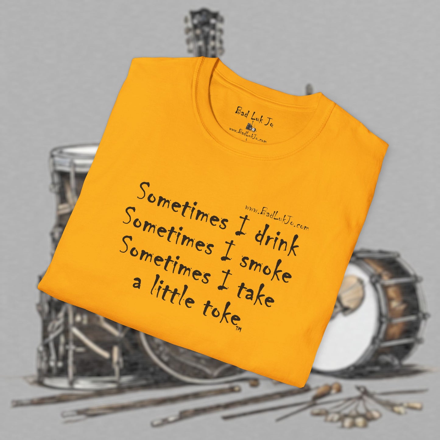 Bad Luk Jo "Sometimes I drink, Sometimes I smoke, Sometimes I take a little toke" - Unisex Softstyle T-Shirt - FREE ECONOMY SHIPPING