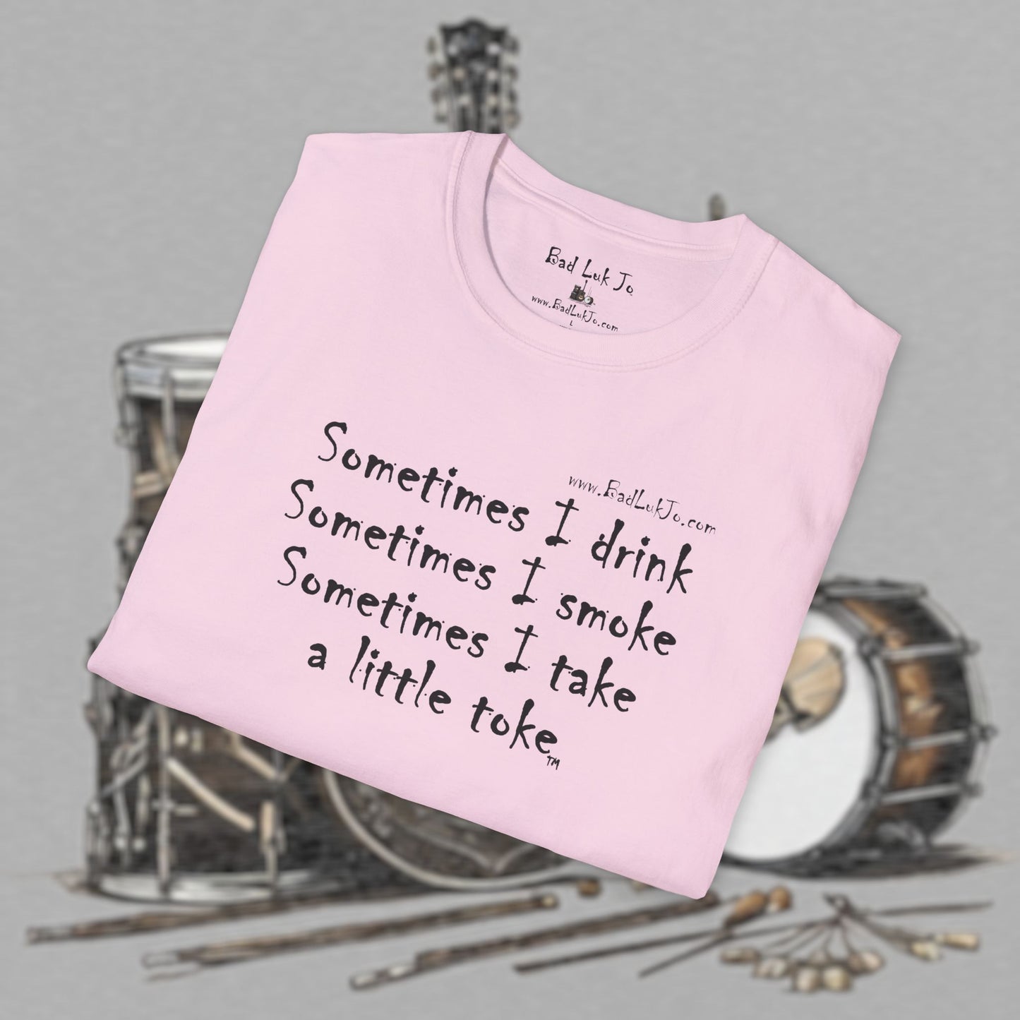 Bad Luk Jo "Sometimes I drink, Sometimes I smoke, Sometimes I take a little toke" - Unisex Softstyle T-Shirt - FREE ECONOMY SHIPPING