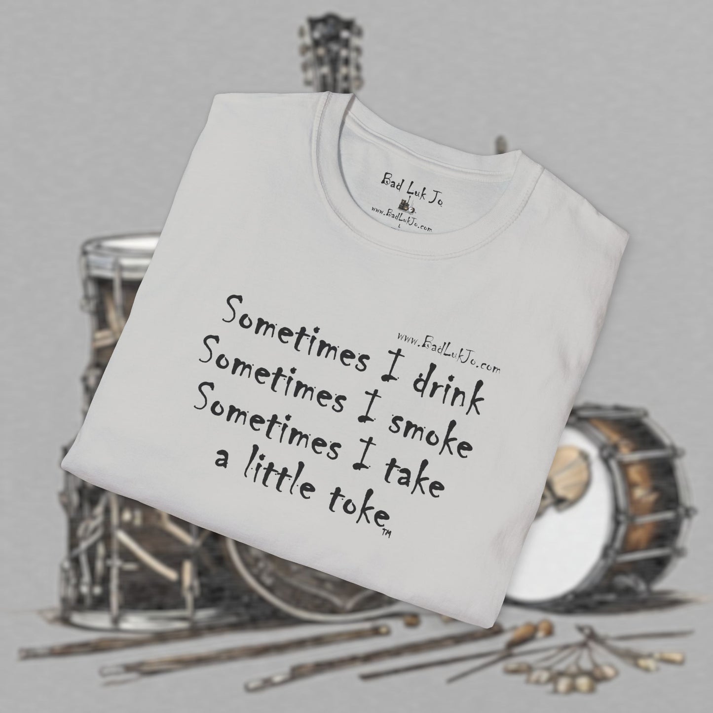 Bad Luk Jo "Sometimes I drink, Sometimes I smoke, Sometimes I take a little toke" - Unisex Softstyle T-Shirt - FREE ECONOMY SHIPPING