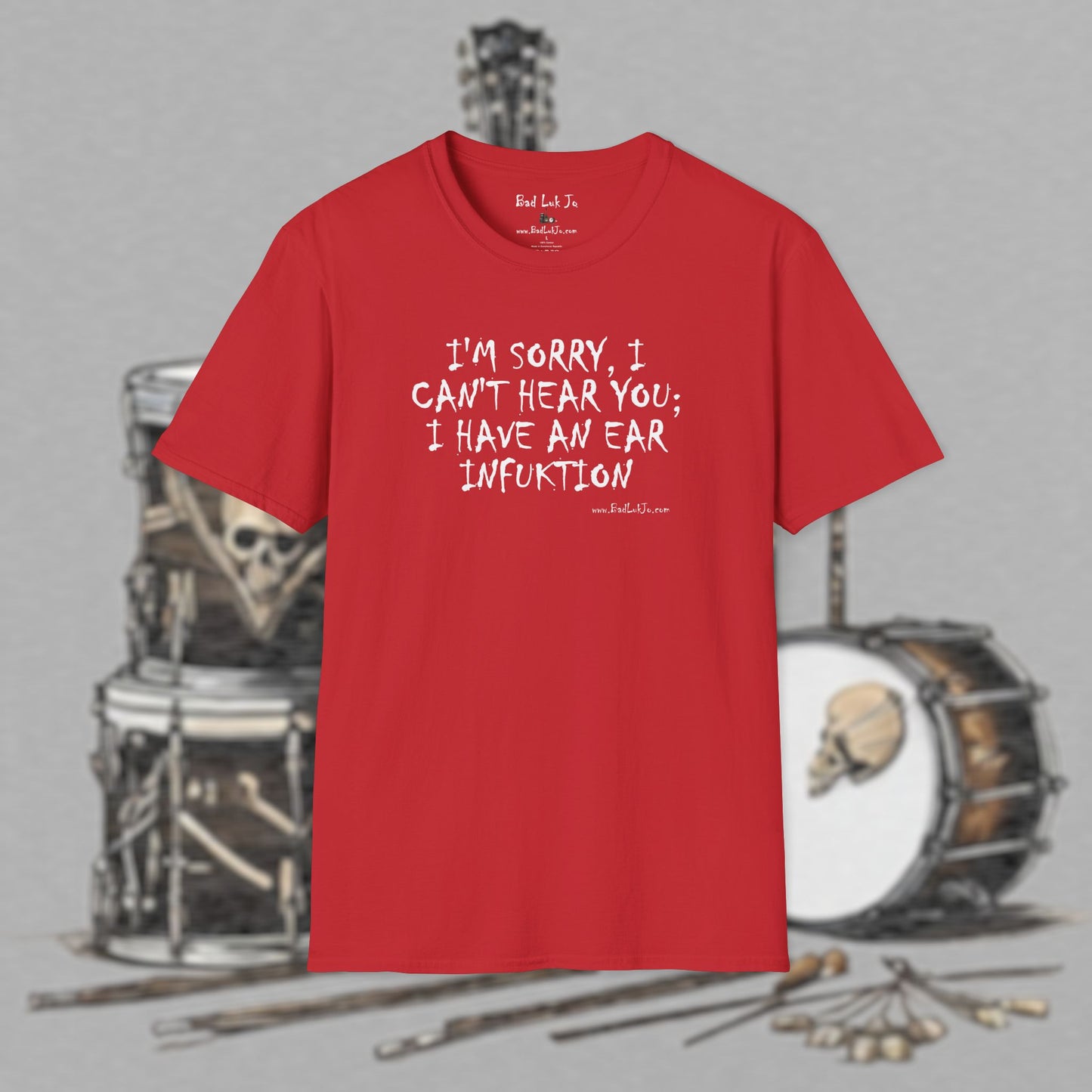 Bad Luk Jo "I'm Sorry, I Can't Hear You; I Have an Ear Infuktion" - Unisex Softstyle T-Shirt - FREE ECONOMY SHIPPING