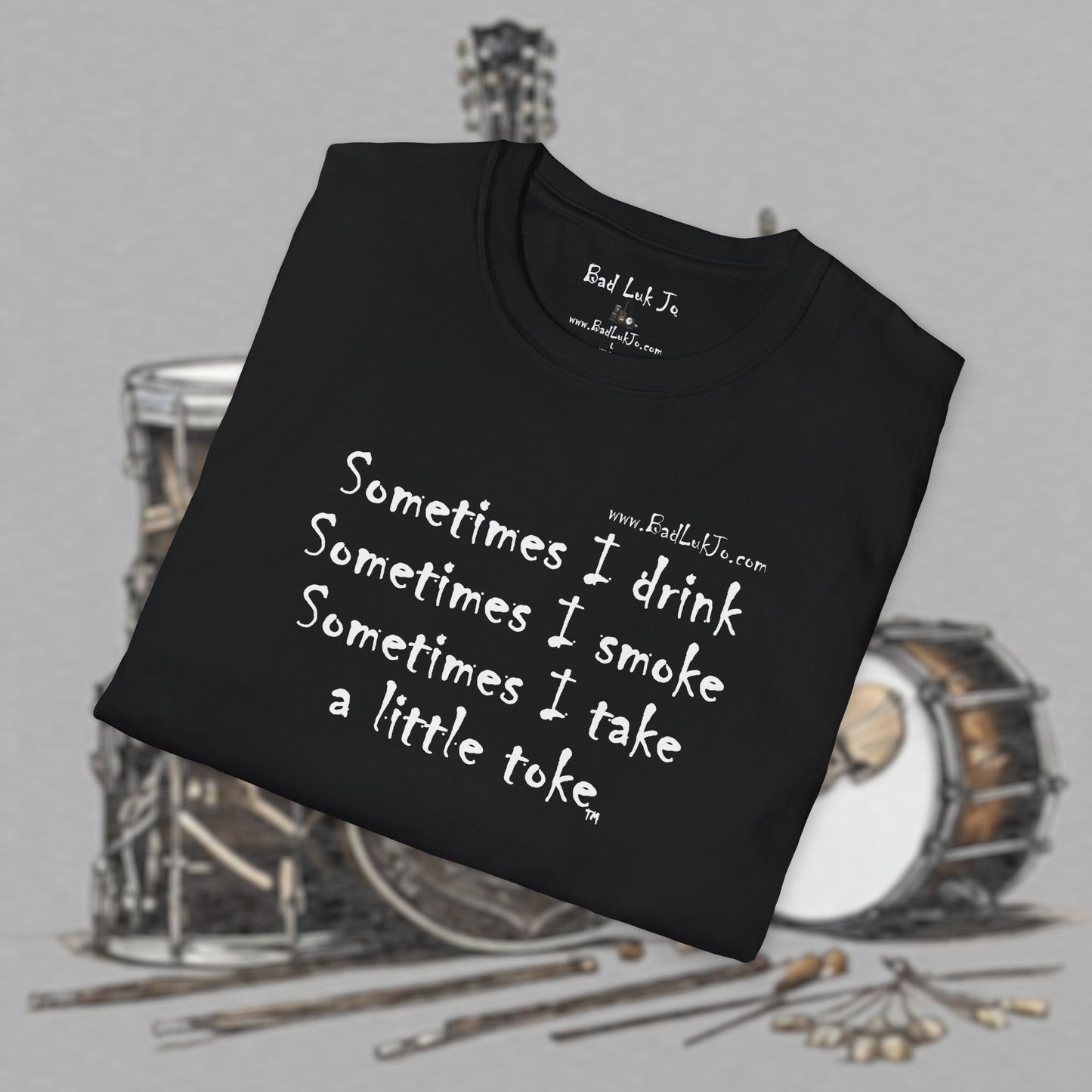 Bad Luk Jo "Sometimes I drink, Sometimes I smoke, Sometimes I take a little toke" - Unisex Softstyle T-Shirt - FREE ECONOMY SHIPPING