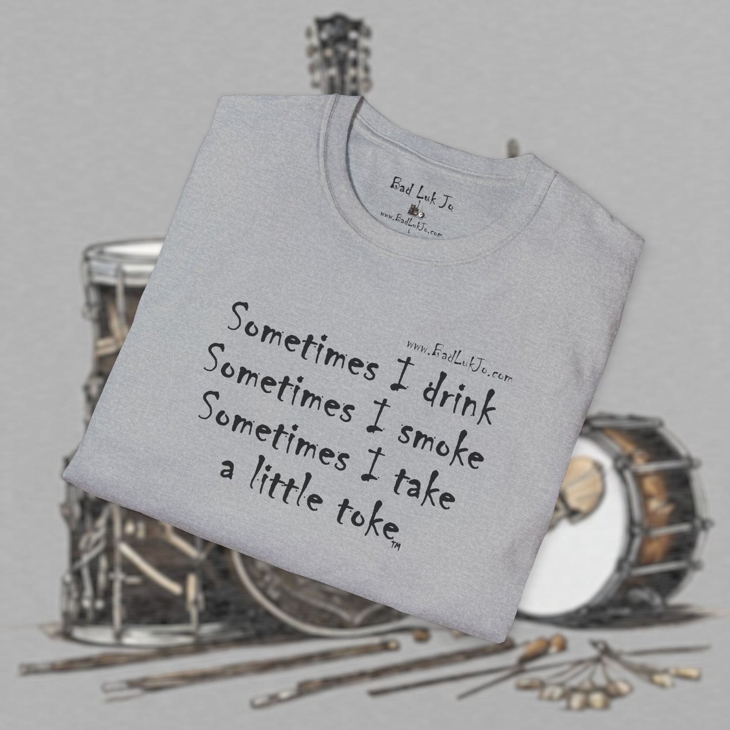 Bad Luk Jo "Sometimes I drink, Sometimes I smoke, Sometimes I take a little toke" - Unisex Softstyle T-Shirt - FREE ECONOMY SHIPPING
