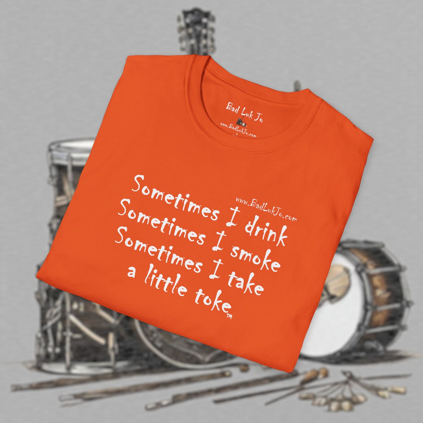 Bad Luk Jo "Sometimes I drink, Sometimes I smoke, Sometimes I take a little toke" - Unisex Softstyle T-Shirt - FREE ECONOMY SHIPPING