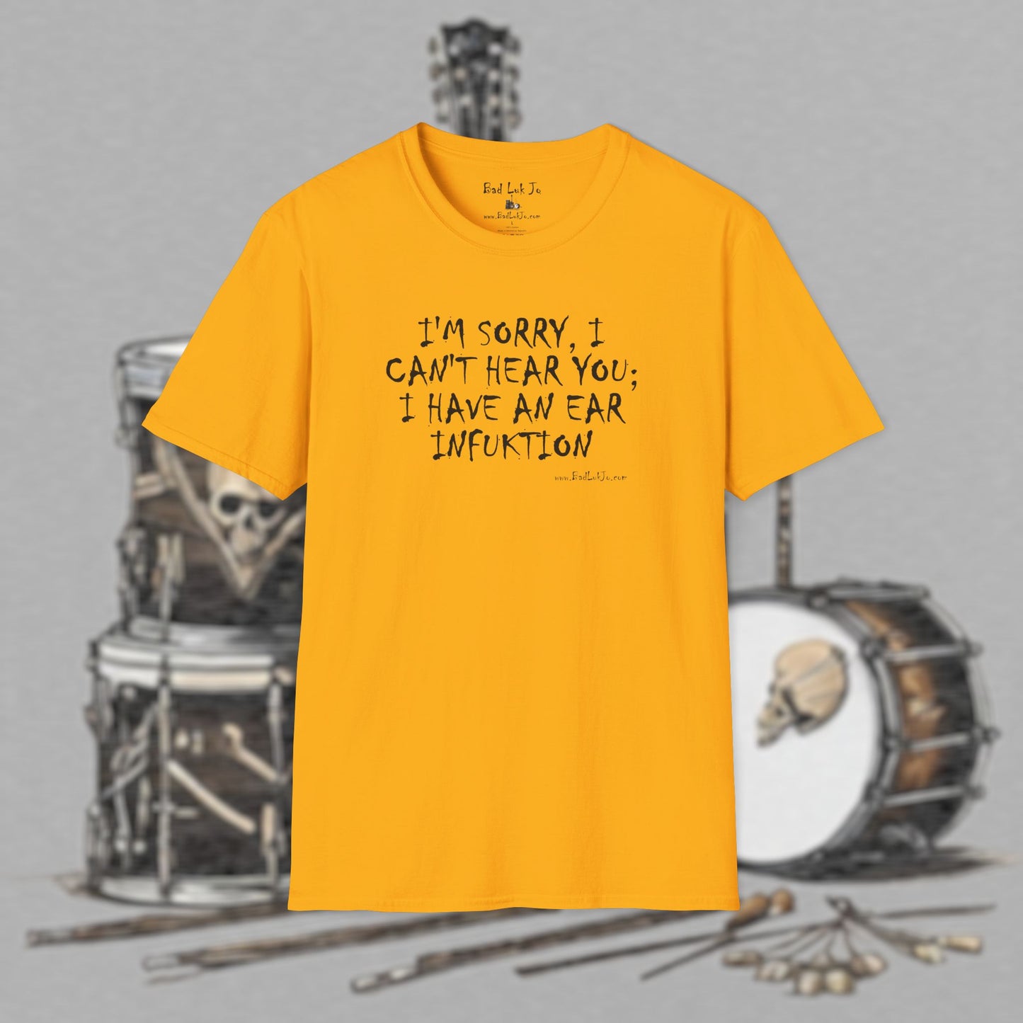 Bad Luk Jo "I'm Sorry, I Can't Hear You; I Have an Ear Infuktion" - Unisex Softstyle T-Shirt - FREE ECONOMY SHIPPING