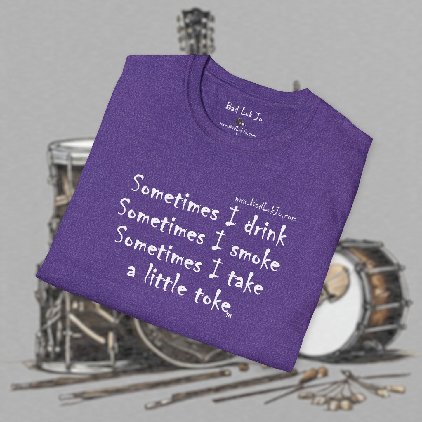 Bad Luk Jo "Sometimes I drink, Sometimes I smoke, Sometimes I take a little toke" - Unisex Softstyle T-Shirt - FREE ECONOMY SHIPPING