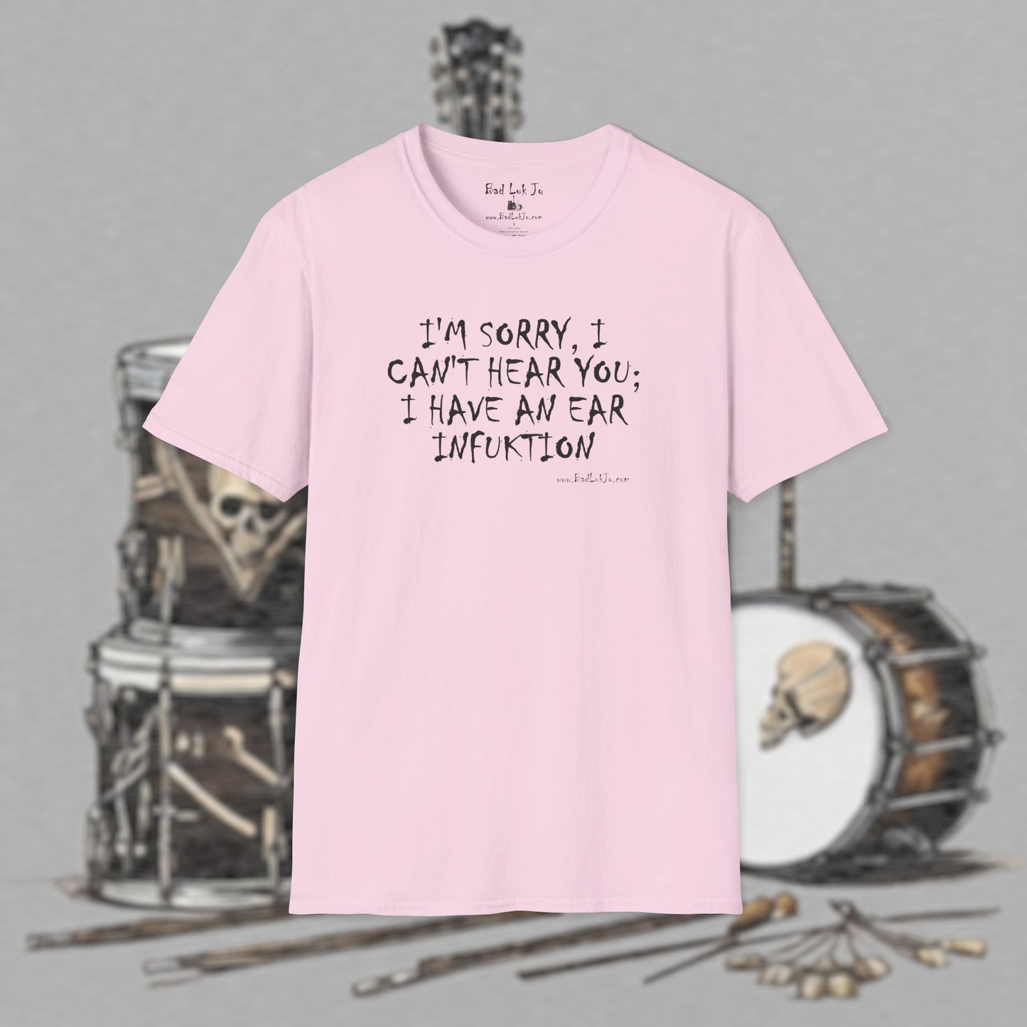 Bad Luk Jo "I'm Sorry, I Can't Hear You; I Have an Ear Infuktion" - Unisex Softstyle T-Shirt - FREE ECONOMY SHIPPING