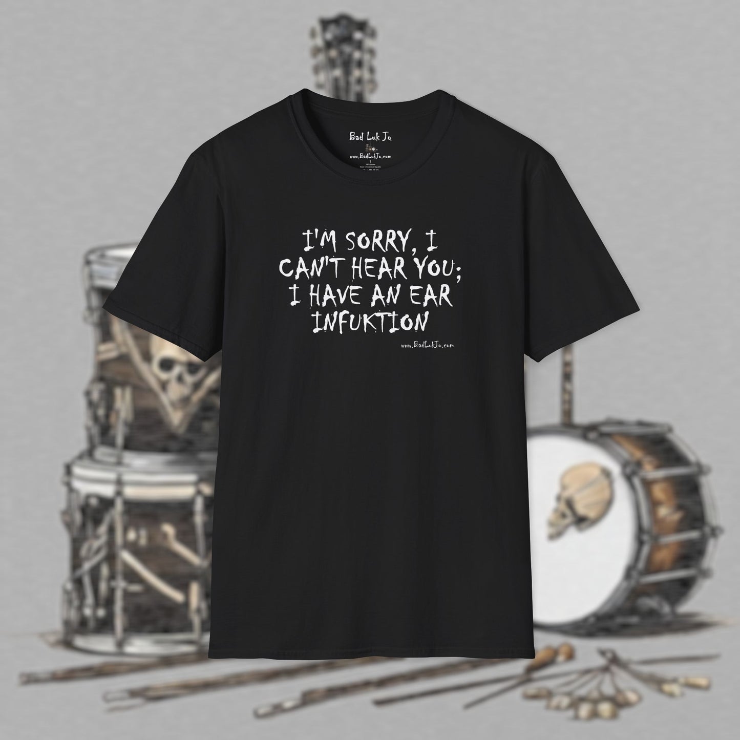 Bad Luk Jo "I'm Sorry, I Can't Hear You; I Have an Ear Infuktion" - Unisex Softstyle T-Shirt - FREE ECONOMY SHIPPING