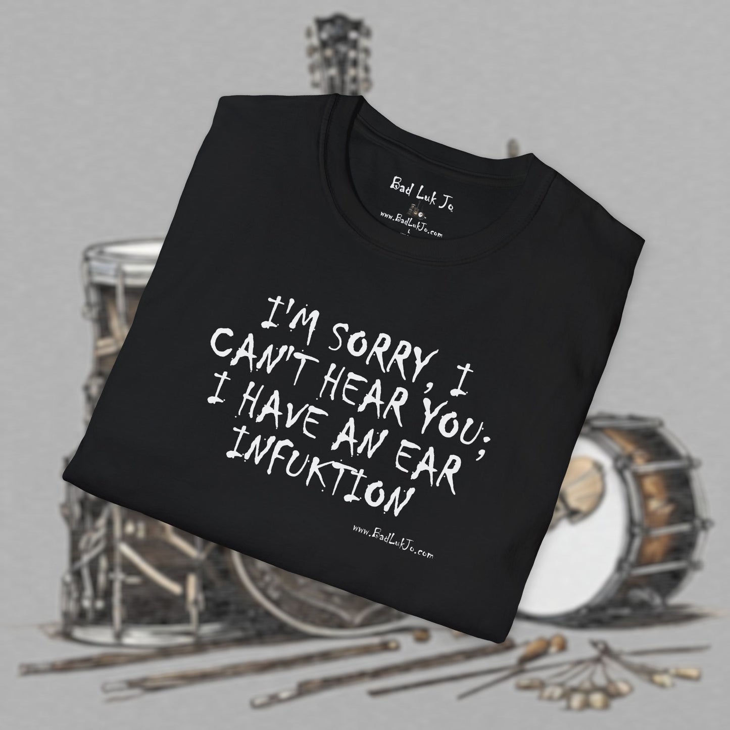 Bad Luk Jo "I'm Sorry, I Can't Hear You; I Have an Ear Infuktion" - Unisex Softstyle T-Shirt - FREE ECONOMY SHIPPING