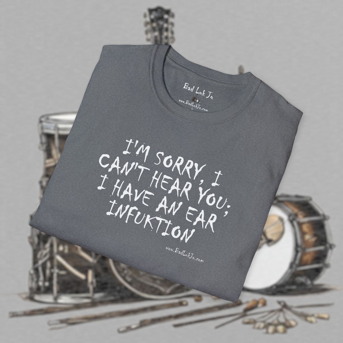 Bad Luk Jo "I'm Sorry, I Can't Hear You; I Have an Ear Infuktion" - Unisex Softstyle T-Shirt - FREE ECONOMY SHIPPING
