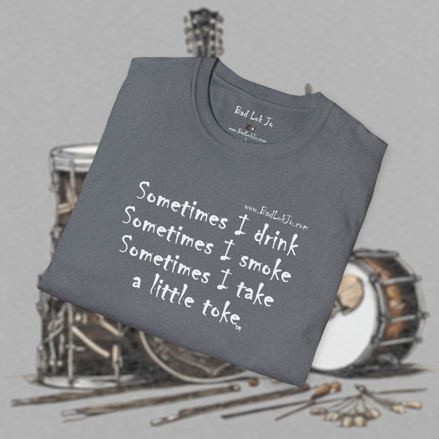Bad Luk Jo "Sometimes I drink, Sometimes I smoke, Sometimes I take a little toke" - Unisex Softstyle T-Shirt - FREE ECONOMY SHIPPING