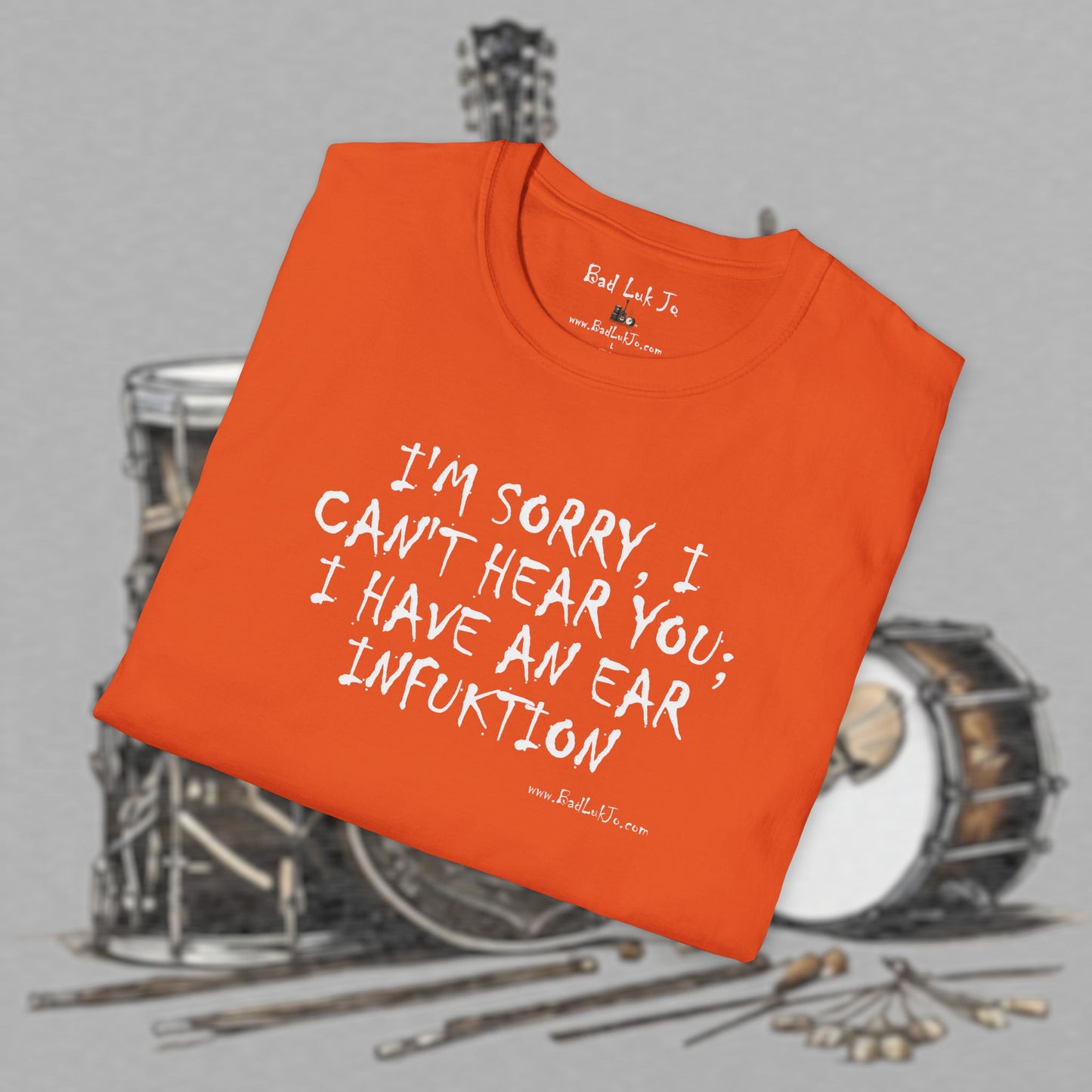 Bad Luk Jo "I'm Sorry, I Can't Hear You; I Have an Ear Infuktion" - Unisex Softstyle T-Shirt - FREE ECONOMY SHIPPING