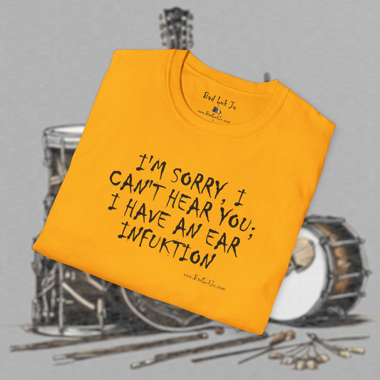 Bad Luk Jo "I'm Sorry, I Can't Hear You; I Have an Ear Infuktion" - Unisex Softstyle T-Shirt - FREE ECONOMY SHIPPING